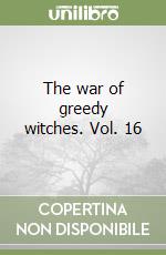 The war of greedy witches. Vol. 16 libro