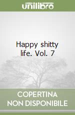 Happy shitty life. Vol. 7