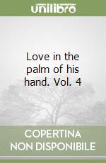 Love in the palm of his hand. Vol. 4 libro
