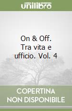 On & Off. Tra vita e ufficio. Vol. 4 libro