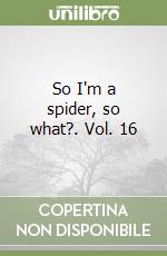So I'm a spider, so what?. Vol. 16 libro