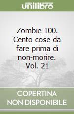 Zombie 100. Cento cose da fare prima di non-morire. Vol. 21 libro
