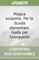 Magica scoperta. Per la Scuola elementare. Guida per l'insegnante libro