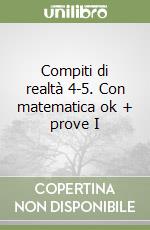 Compiti di realtà 4-5. Con matematica ok + prove I libro