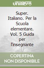 Super. Italiano. Per la Scuola elementare. Vol. 5 Guida per l'insegnante libro