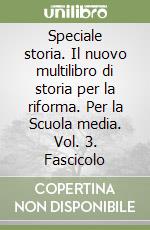 Speciale storia. Il nuovo multilibro di storia per la riforma. Per la Scuola media. Vol. 3. Fascicolo libro