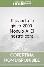 Il pianeta in gioco 2000. Modulo A: Il nostro cont libro