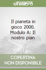 Il pianeta in gioco 2000. Modulo A: Il nostro pian libro