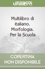 Multilibro di italiano. Morfologia. Per la Scuola 