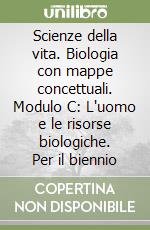 Scienze della vita. Biologia con mappe concettuali. Modulo C: L'uomo e le risorse biologiche. Per il biennio libro