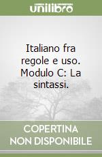 Italiano fra regole e uso. Modulo C: La sintassi.  libro