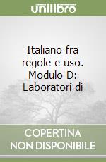 Italiano fra regole e uso. Modulo D: Laboratori di libro