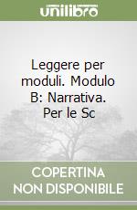 Leggere per moduli. Modulo B: Narrativa. Per le Sc libro