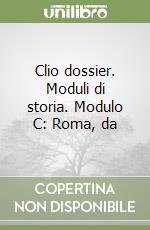 Clio dossier. Moduli di storia. Modulo C: Roma, da libro