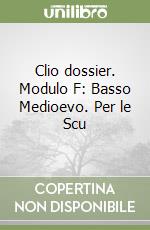 Clio dossier. Modulo F: Basso Medioevo. Per le Scu libro