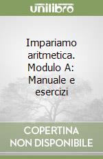 Impariamo aritmetica. Modulo A: Manuale e esercizi libro