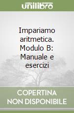 Impariamo aritmetica. Modulo B: Manuale e esercizi libro