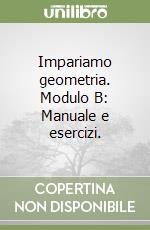 Impariamo geometria. Modulo B: Manuale e esercizi. libro