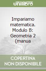 Impariamo matematica. Modulo B: Geometria 2 (manua libro