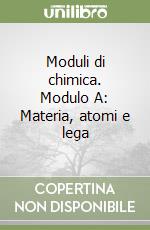 Moduli di chimica. Modulo A: Materia, atomi e lega libro