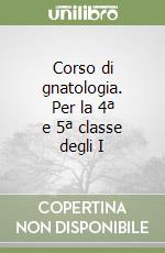 Corso di gnatologia. Per la 4ª e 5ª classe degli I