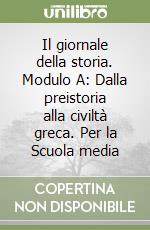 Il giornale della storia. Modulo A: Dalla preistoria alla civiltà greca. Per la Scuola media (1) libro