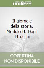 Il giornale della storia. Modulo B: Dagli Etruschi libro