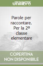 Parole per raccontare. Per la 2ª classe elementare (2) libro