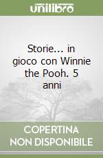 Storie... in gioco con Winnie the Pooh. 5 anni libro