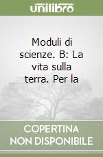 Moduli di scienze. B: La vita sulla terra. Per la  libro