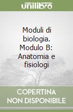 Moduli di biologia. Modulo B: Anatomia e fisiologi libro