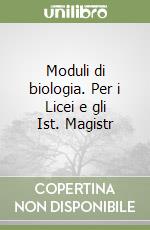 Moduli di biologia. Per i Licei e gli Ist. Magistr libro