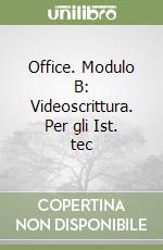 Office. Modulo B: Videoscrittura. Per gli Ist. tec libro