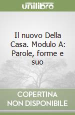 Il nuovo Della Casa. Modulo A: Parole, forme e suo libro