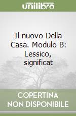 Il nuovo Della Casa. Modulo B: Lessico, significat libro