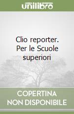 Clio reporter. Per le Scuole superiori libro