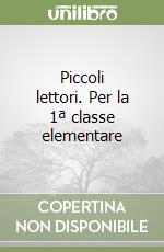 Piccoli lettori. Per la 1ª classe elementare libro