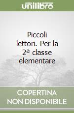 Piccoli lettori. Per la 2ª classe elementare libro