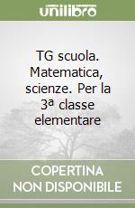 TG scuola. Matematica, scienze. Per la 3ª classe elementare libro