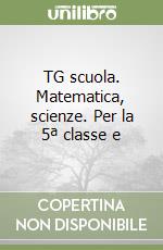 TG scuola. Matematica, scienze. Per la 5ª classe e libro