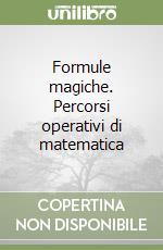 Formule magiche. Percorsi operativi di matematica  libro