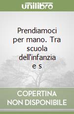 Prendiamoci per mano. Tra scuola dell'infanzia e s