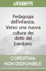 Pedagogia dell'infanzia. Verso una nuova cultura dei diritti del bambino libro