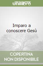 Imparo a conoscere Gesù