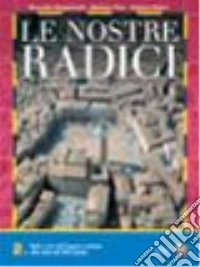 Le nostre radici. Per le Scuole superiori libro