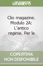 Clio magazine. Modulo 2A: L'antico regime. Per le  libro