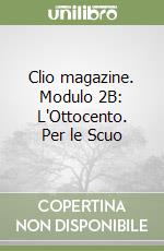 Clio magazine. Modulo 2B: L'Ottocento. Per le Scuo libro