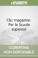 Clio magazine. Per le Scuole superiori libro