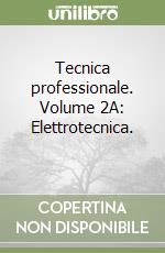 Tecnica professionale. Volume 2A: Elettrotecnica.  libro