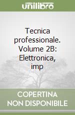 Tecnica professionale. Volume 2B: Elettronica, imp libro